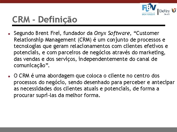 CRM - Definição n n Segundo Brent Frei, fundador da Onyx Software, “Customer Relationship