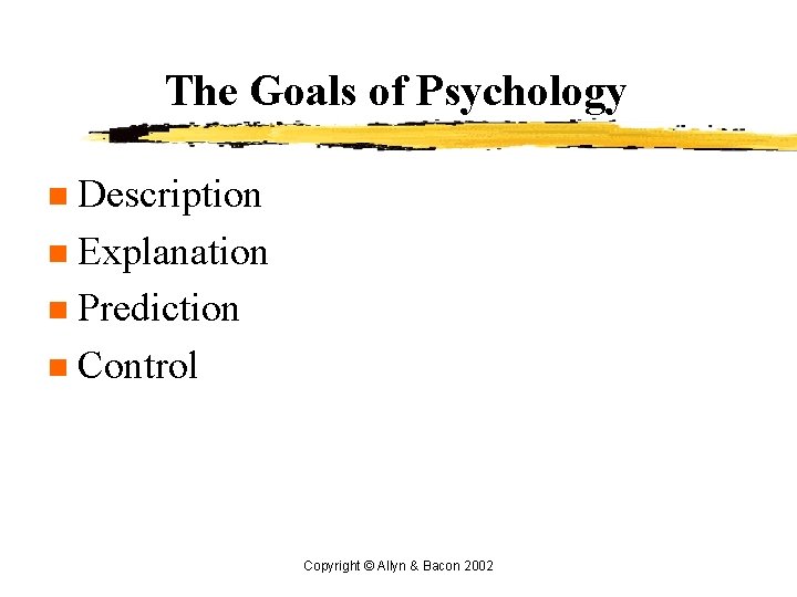 The Goals of Psychology Description n Explanation n Prediction n Control n Copyright ©