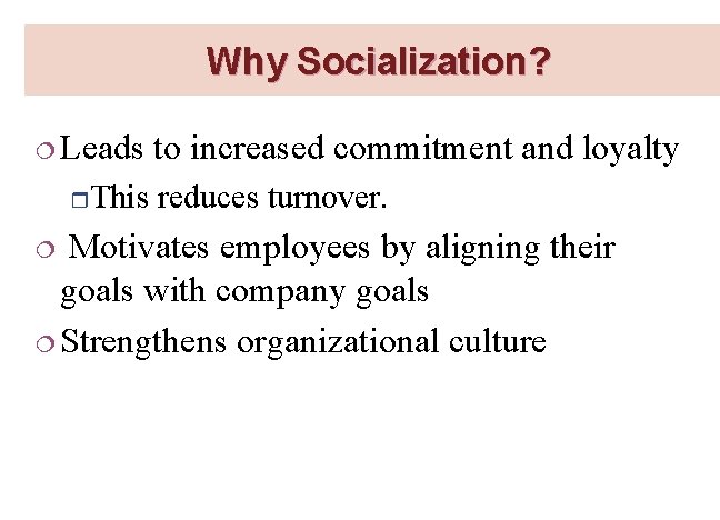 Why Socialization? ¦ Leads r. This to increased commitment and loyalty reduces turnover. Motivates