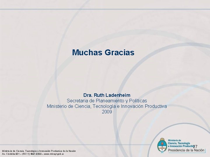 Muchas Gracias Dra. Ruth Ladenheim Secretaria de Planeamiento y Políticas Ministerio de Ciencia, Tecnología
