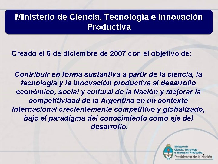 Ministerio de Ciencia, Tecnología e Innovación Productiva Creado el 6 de diciembre de 2007