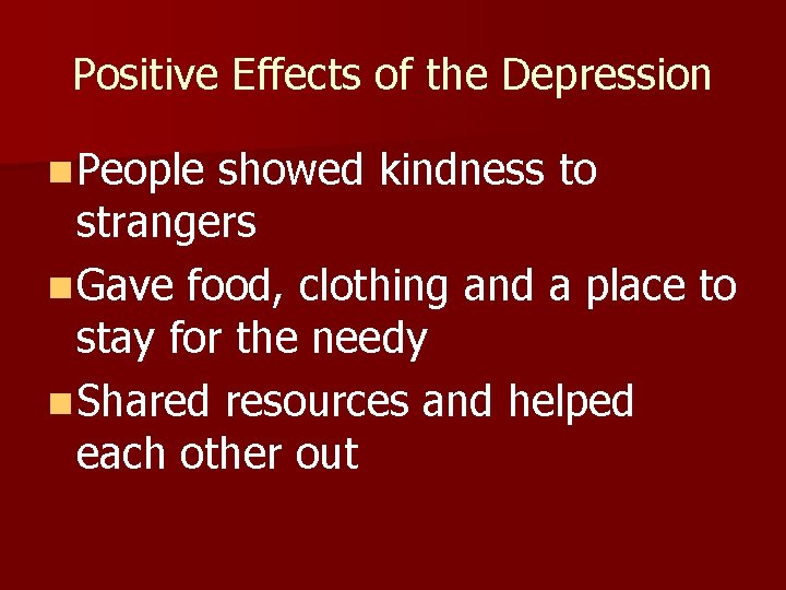 Positive Effects of the Depression n People showed kindness to strangers n Gave food,