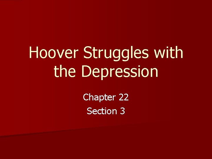 Hoover Struggles with the Depression Chapter 22 Section 3 