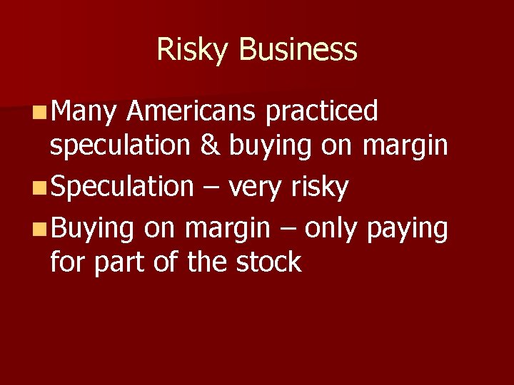 Risky Business n Many Americans practiced speculation & buying on margin n Speculation –