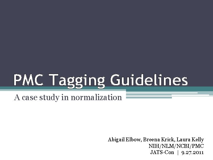 PMC Tagging Guidelines A case study in normalization Abigail Elbow, Breena Krick, Laura Kelly