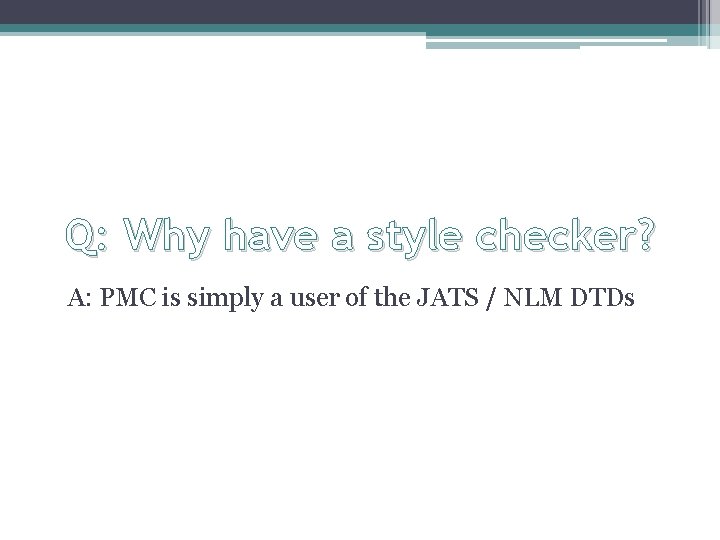 Q: Why have a style checker? A: PMC is simply a user of the