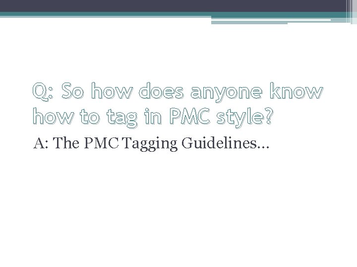 Q: So how does anyone know how to tag in PMC style? A: The