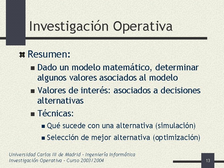 Investigación Operativa Resumen: Dado un modelo matemático, determinar algunos valores asociados al modelo n