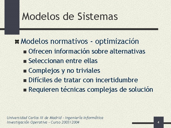 Modelos de Sistemas Modelos normativos - optimización Ofrecen información sobre alternativas n Seleccionan entre