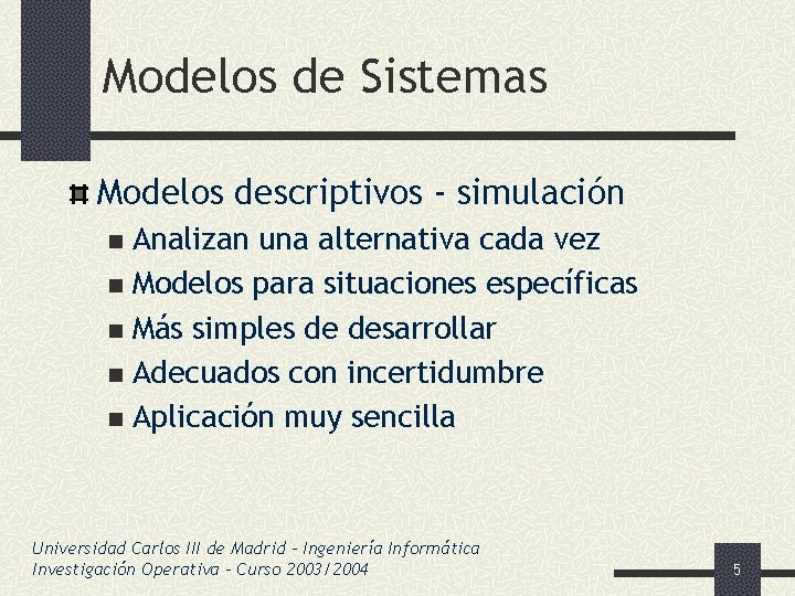Modelos de Sistemas Modelos descriptivos - simulación Analizan una alternativa cada vez n Modelos