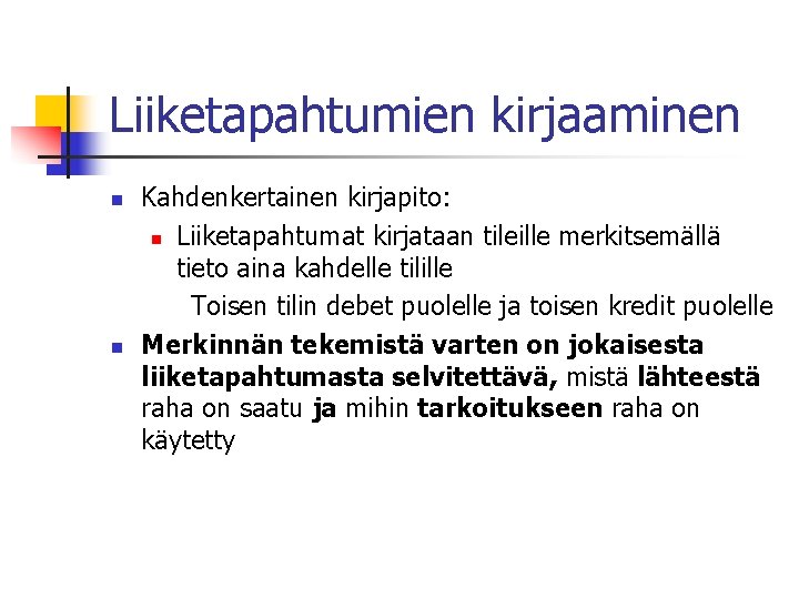 Liiketapahtumien kirjaaminen n n Kahdenkertainen kirjapito: n Liiketapahtumat kirjataan tileille merkitsemällä tieto aina kahdelle Liiketapahtumien kirjaaminen n n Kahdenkertainen kirjapito: n Liiketapahtumat kirjataan tileille merkitsemällä tieto aina kahdelle