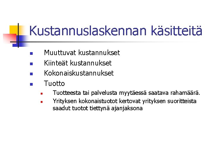 Kustannuslaskennan käsitteitä Muuttuvat kustannukset Kiinteät kustannukset Kokonaiskustannukset Tuotto n n n Tuotteesta tai palvelusta Kustannuslaskennan käsitteitä Muuttuvat kustannukset Kiinteät kustannukset Kokonaiskustannukset Tuotto n n n Tuotteesta tai palvelusta