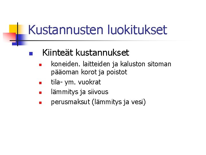 Kustannusten luokitukset Kiinteät kustannukset n n n koneiden. laitteiden ja kaluston sitoman pääoman korot Kustannusten luokitukset Kiinteät kustannukset n n n koneiden. laitteiden ja kaluston sitoman pääoman korot