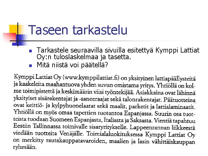 Taseen tarkastelu n n Tarkastele seuraavilla sivuilla esitettyä Kymppi Lattiat Oy: n tuloslaskelmaa ja Taseen tarkastelu n n Tarkastele seuraavilla sivuilla esitettyä Kymppi Lattiat Oy: n tuloslaskelmaa ja