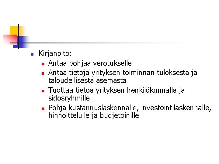 n Kirjanpito: n Antaa pohjaa verotukselle n Antaa tietoja yrityksen toiminnan tuloksesta ja taloudellisesta n Kirjanpito: n Antaa pohjaa verotukselle n Antaa tietoja yrityksen toiminnan tuloksesta ja taloudellisesta