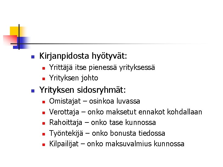 n Kirjanpidosta hyötyvät: n n n Yrittäjä itse pienessä yrityksessä Yrityksen johto Yrityksen sidosryhmät: n Kirjanpidosta hyötyvät: n n n Yrittäjä itse pienessä yrityksessä Yrityksen johto Yrityksen sidosryhmät: