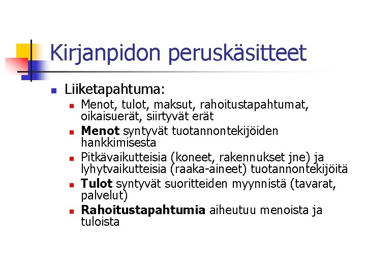 Kirjanpidon peruskäsitteet n Liiketapahtuma: n n n Menot, tulot, maksut, rahoitustapahtumat, oikaisuerät, siirtyvät erät Kirjanpidon peruskäsitteet n Liiketapahtuma: n n n Menot, tulot, maksut, rahoitustapahtumat, oikaisuerät, siirtyvät erät