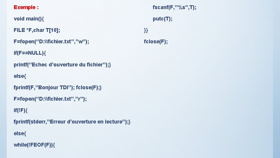 Exemple : fscanf(F, ’’%s’’, T); void main(){ putc(T); FILE *F, char T[10]; }} F=fopen(‘’D: