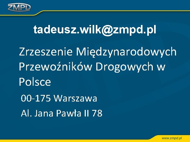 tadeusz. wilk@zmpd. pl Zrzeszenie Międzynarodowych Przewoźników Drogowych w Polsce 00 -175 Warszawa Al. Jana
