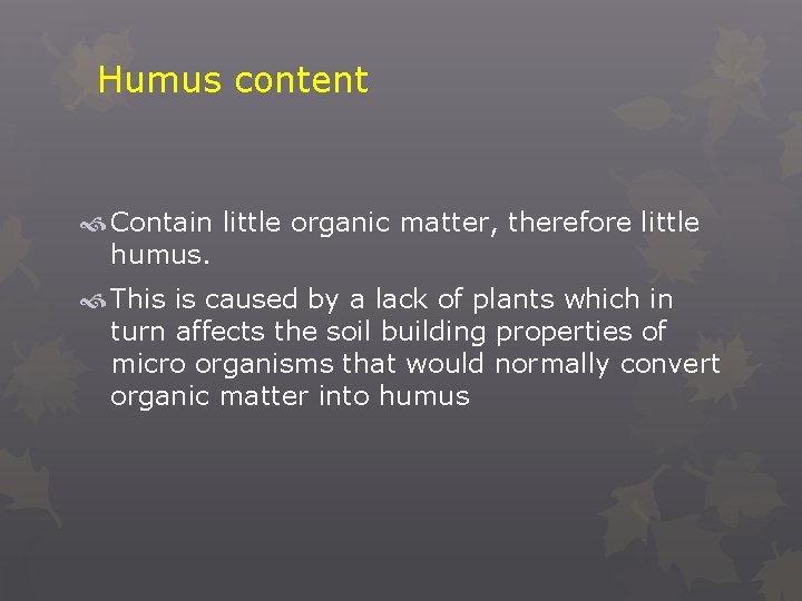 Humus content Contain little organic matter, therefore little humus. This is caused by a