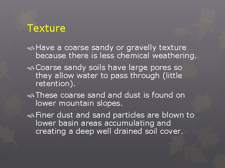 Texture Have a coarse sandy or gravelly texture because there is less chemical weathering.