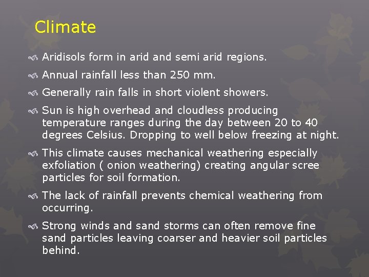 Climate Aridisols form in arid and semi arid regions. Annual rainfall less than 250