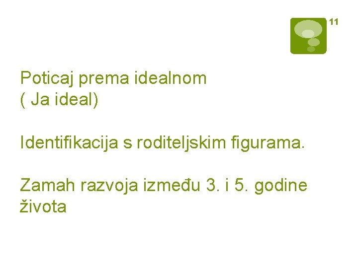 11 Poticaj prema idealnom ( Ja ideal) Identifikacija s roditeljskim figurama. Zamah razvoja između