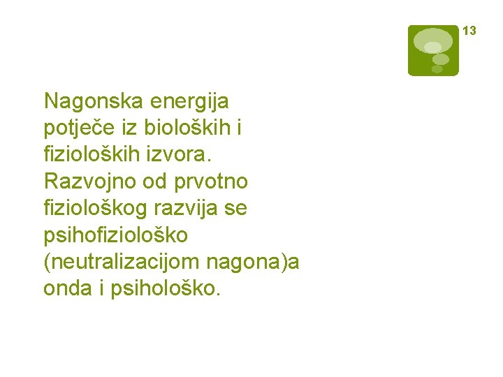 13 Nagonska energija potječe iz bioloških i fizioloških izvora. Razvojno od prvotno fiziološkog razvija