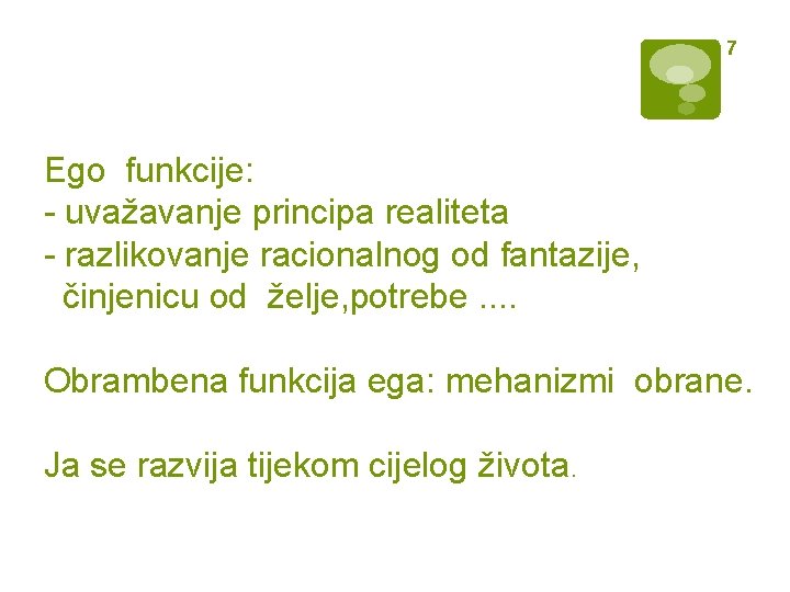 7 Ego funkcije: - uvažavanje principa realiteta - razlikovanje racionalnog od fantazije, činjenicu od