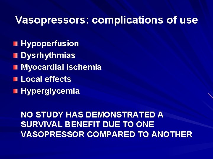 Vasopressors: complications of use Hypoperfusion Dysrhythmias Myocardial ischemia Local effects Hyperglycemia NO STUDY HAS