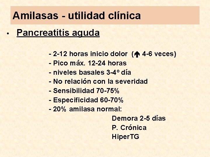 Amilasas - utilidad clínica • Pancreatitis aguda - 2 -12 horas inicio dolor (