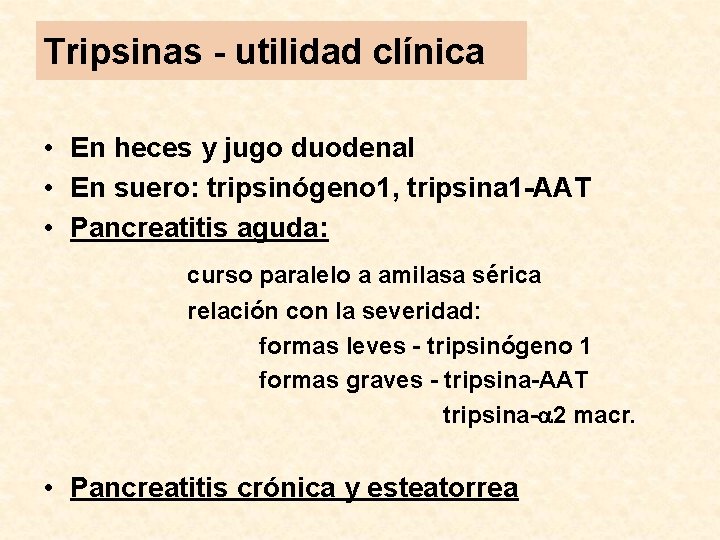 Tripsinas - utilidad clínica • En heces y jugo duodenal • En suero: tripsinógeno