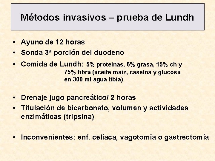 Métodos invasivos – prueba de Lundh • Ayuno de 12 horas • Sonda 3ª