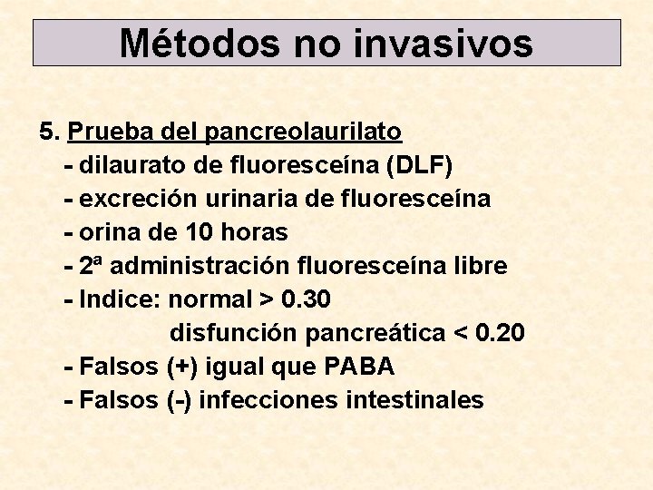 Métodos no invasivos 5. Prueba del pancreolaurilato - dilaurato de fluoresceína (DLF) - excreción