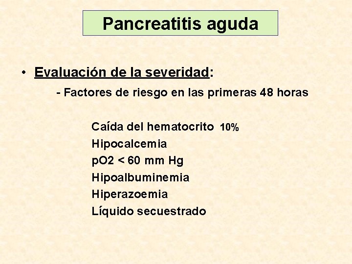 Pancreatitis aguda • Evaluación de la severidad: - Factores de riesgo en las primeras