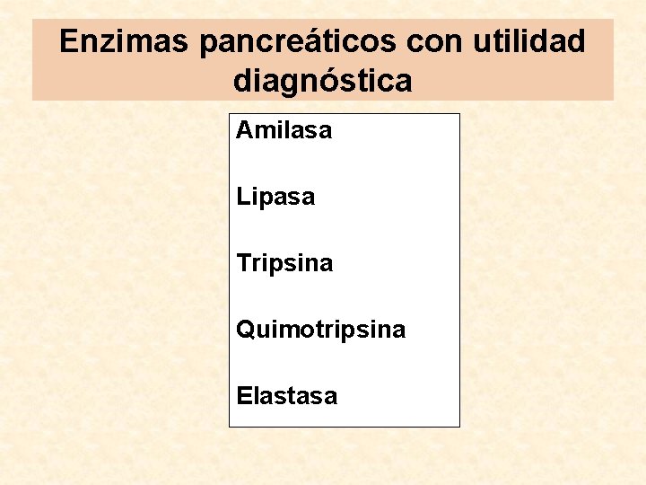 Enzimas pancreáticos con utilidad diagnóstica Amilasa Lipasa Tripsina Quimotripsina Elastasa 