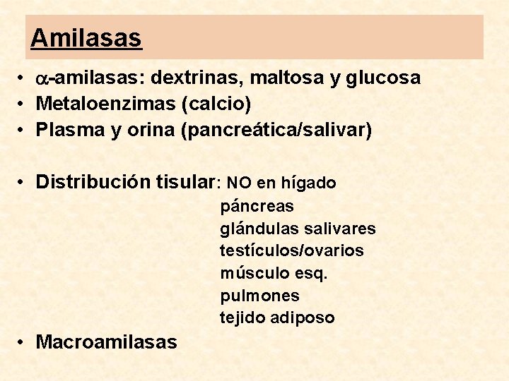 Amilasas • -amilasas: dextrinas, maltosa y glucosa • Metaloenzimas (calcio) • Plasma y orina