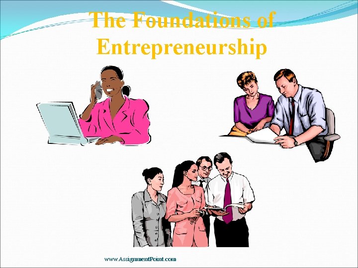 The Foundations of Entrepreneurship www. Assignment. Point. com 
