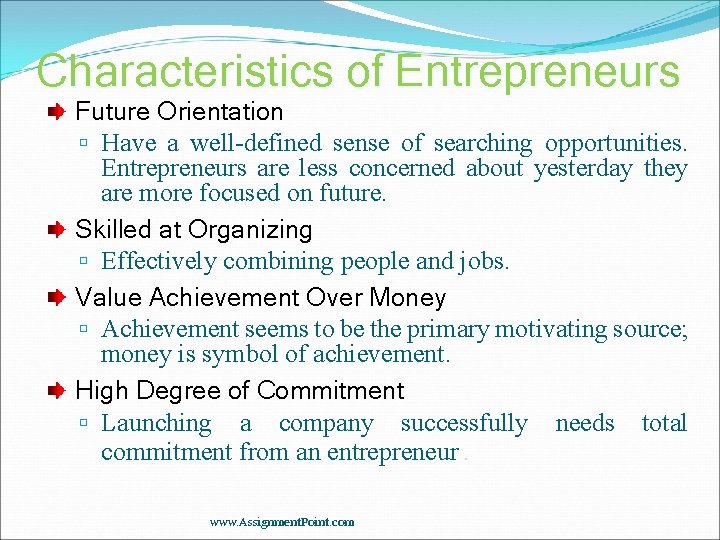 Characteristics of Entrepreneurs Future Orientation Have a well-defined sense of searching opportunities. Entrepreneurs are