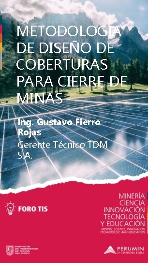 METODOLOGIA DE DISEÑO DE COBERTURAS PARA CIERRE DE MINAS Ing. Gustavo Fierro Rojas Gerente