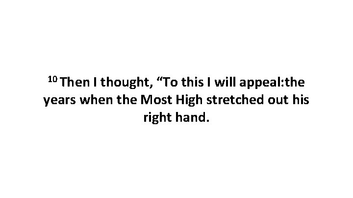 10 Then I thought, “To this I will appeal: the years when the Most