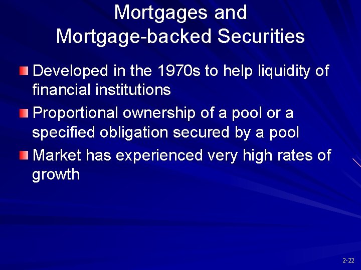 Mortgages and Mortgage-backed Securities Developed in the 1970 s to help liquidity of financial