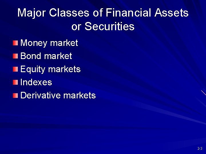 Major Classes of Financial Assets or Securities Money market Bond market Equity markets Indexes