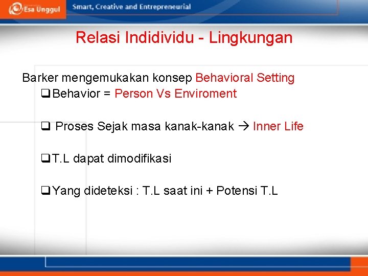 Relasi Indidividu - Lingkungan Barker mengemukakan konsep Behavioral Setting q. Behavior = Person Vs