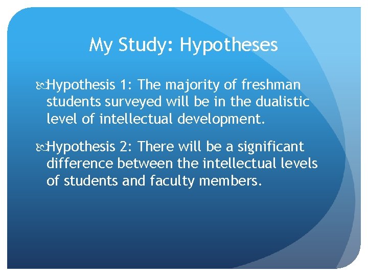 My Study: Hypotheses Hypothesis 1: The majority of freshman students surveyed will be in