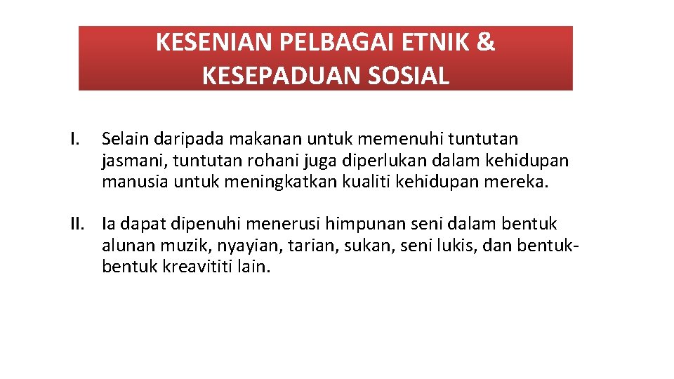 KESENIAN PELBAGAI ETNIK & KESEPADUAN SOSIAL I. Selain daripada makanan untuk memenuhi tuntutan jasmani,