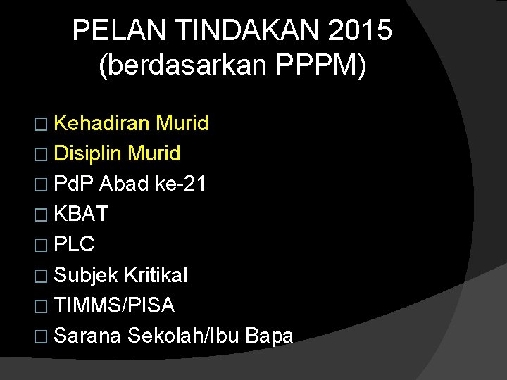 PELAN TINDAKAN 2015 (berdasarkan PPPM) � Kehadiran Murid � Disiplin Murid � Pd. P
