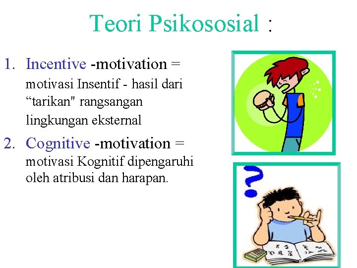Teori Psikososial : 1. Incentive -motivation = motivasi Insentif - hasil dari “tarikan" rangsangan