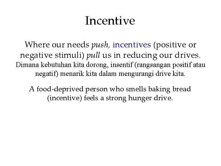 Incentive Where our needs push, incentives (positive or negative stimuli) pull us in reducing