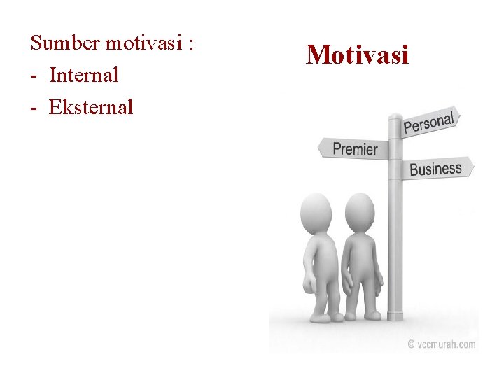 Sumber motivasi : - Internal - Eksternal Motivasi 